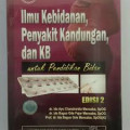 Ilmu kebidanan, Penyakit Kandungan, dan KB : Untuk Pendidikan Bidan